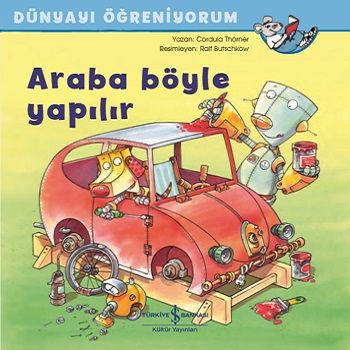 Araba Böyle Yapılır - Dünyayı Öğreniyorum - İş Bankası Kültür Yayınları Kitap