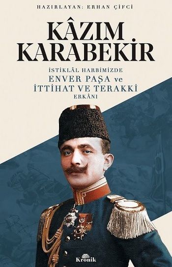 İstiklal Harbimizde Enver Paşa ve İttihat ve Terakki Erkanı - Kronik Kitap Kitap