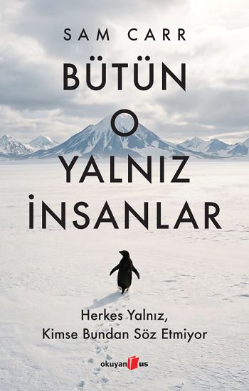 Bütün O Yalnız İnsanlar:  Herkes Yalnız, Kimse Bundan Söz Etmiyor - Okuyan Us Yayın Kitap