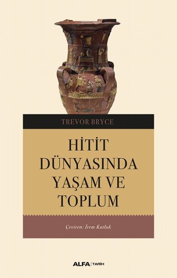 Hitit Dünyasında Yaşam ve Toplum - Alfa Yayınları Kitap