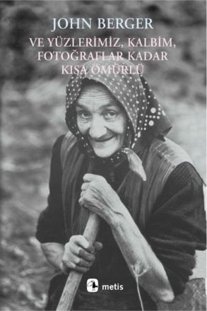 Ve Yüzlerimiz, Kalbim, Fotoğraflar Kadar Kısa Ömürlü John Berger Türkçe kitap kapağı
