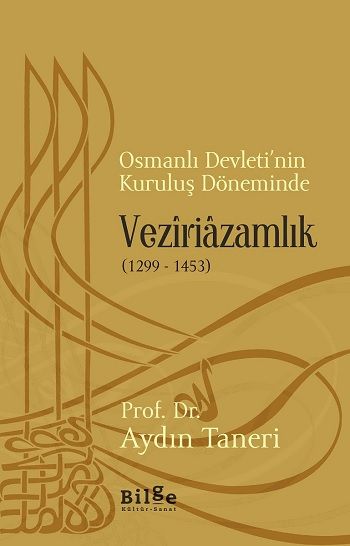 Osmanlı Devletinin Kuruluş Döneminde Veziriazamlık (1299 -1453) - Bilge Kültür Sanat Kitap