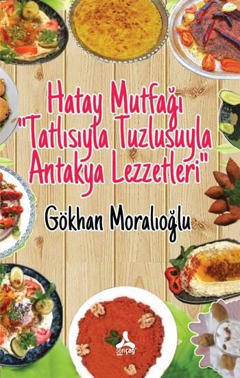 Hatay Mutfağı “Tatlısıyla Tuzlusuyla Antakya Lezzetleri” - Sonçağ Kitap