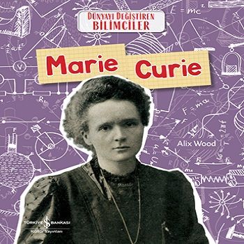 Marie Curie - Dünyayı Değiştiren Bilimciler - İş Bankası Kültür Yayınları Kitap