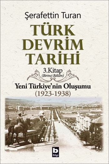 Türk Devrim Tarihi - 3.Kitap Yeni Türkiye'nin Oluşumu (1923-1938) Birinci Bölüm - Bilgi Yayınevi Kitap