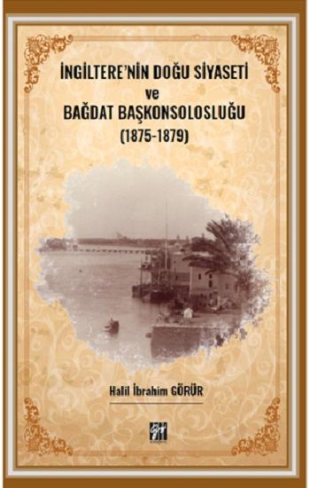 İngiltere' nin Doğu Siyaseti ve Bağdat Başkonsolosluğu (1875 -1879) - Gazi Kitabevi Kitap