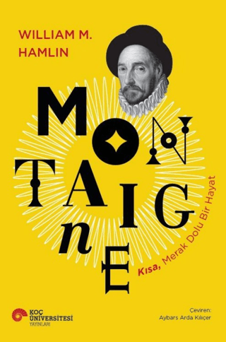 Montaigne - Kısa, Merak Dolu Bir Hayat - Koç Üniversitesi Yayınları Kitap