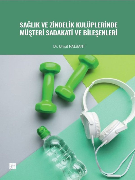 Sağlık ve Zindelik Kulüplerinde Müşteri Sadakati ve Bileşenleri - Gazi Kitabevi Kitap