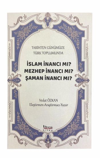 Tarihten Günümüze Türk Toplumunda - İslam İnancı mı?  Mezhep İnancı mı? Şaman İnancı mı? - Barış Kitap Kitap