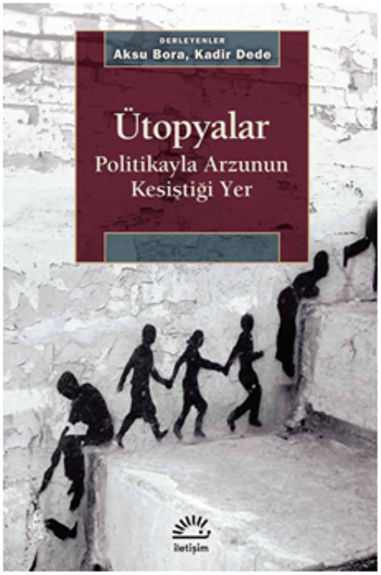 Ütopyalar Politikayla Arzunun Kesiştiği Yer - İletişim Yayınları Kitap