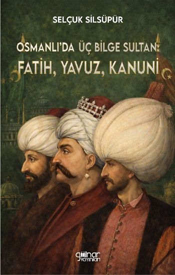 Osmanlı’da Üç Bilge Sultan: Fatih, Yavuz, Kanuni - Gülnar Yayınları Kitap
