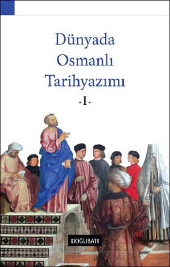 Dünyada Osmanlı Tarihyazımı - I - Doğu Batı Yayınları Kitap