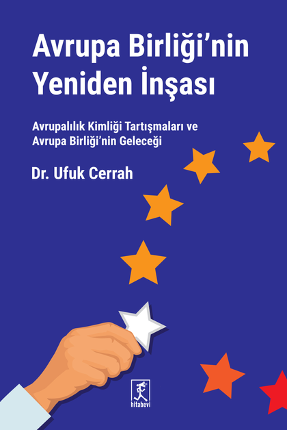 Avrupa Birliği'nin Yeniden İnşası Avrupalılık Kimliği Tartışmaları ve Avrupa Birliği’nin Geleceği - Hitabevi Yayınları Kitap