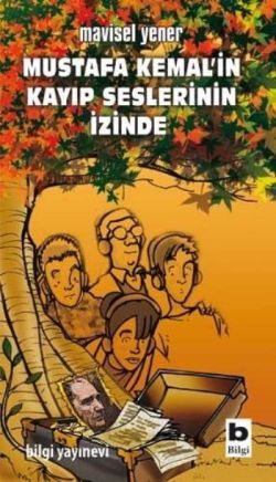Mustafa Kemal’in Kayıp Seslerinin İzinde - Bilgi Yayınevi Çocuk Kitap
