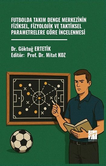 Futbolda Takım Denge Merkezinin Fiziksel, Fizyolojik Ve Taktiksel Parametrelere Göre İncelenmesi - Gazi Kitabevi Kitap