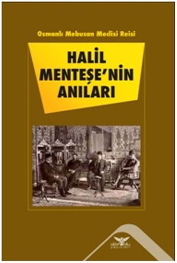 Osmanlı Mebusan Meclisi Reisi Halil Menteşe'nin Anıları - Altınordu Yayınları Kitap