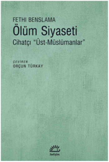 Ölüm Siyaseti Cihatçı ''Üst-Müslümanlar'' - İletişim Yayınları Kitap