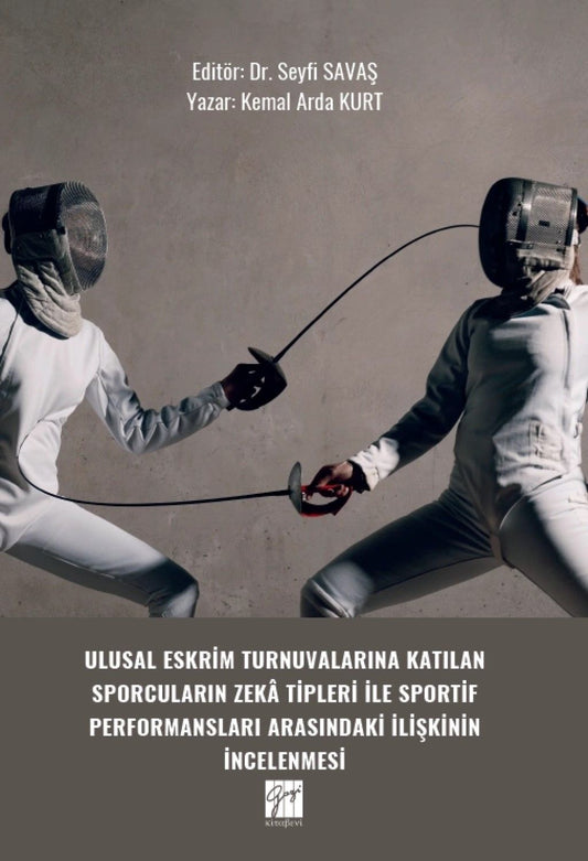 Ulusal Eskrim Turnuvalarına Katılan Sporcuların Zekâ Tipleri İle Sportif Performansları Arasındaki İlişkinin İncelenmesi - Gazi Kitabevi Kitap