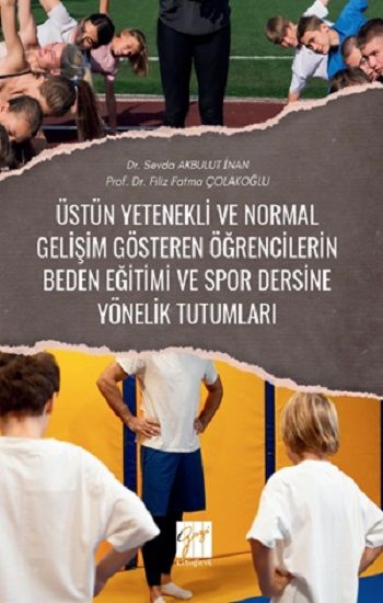 Üstün Yetenekli Ve Normal Gelişim Gösteren Öğrencilerin Beden Eğitimi Ve Spor Dersine Yönelik Tutumları - Gazi Kitabevi Kitap