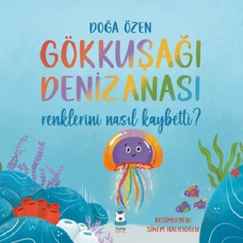 Gökkuşağı Denizanası Renklerini Nasıl Kaybetti? - Luna Çocuk Yayınları Kitap