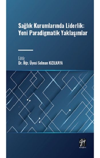 Sağlık Kurumlarında Liderlik: Yeni Paradigmatik Yaklaşımlar - Gazi Kitabevi Kitap