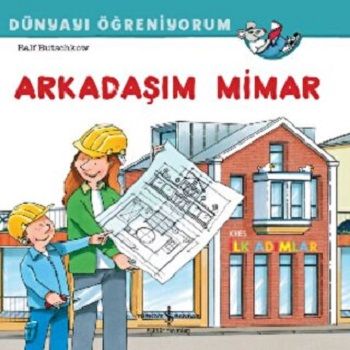 Arkadaşım Mimar Dünyayı Öğreniyorum - İş Bankası Kültür Yayınları Kitap