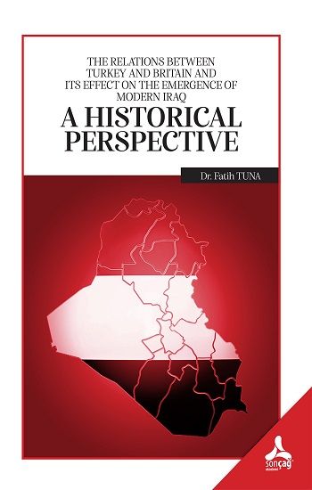 The Relatıons Between Turkey And Brıtaın And Its Effect On The Emergence Of Modern Iraq: A Hıstorıcal Perspectıve - Sonçağ -Akademik Kitaplar Kitap