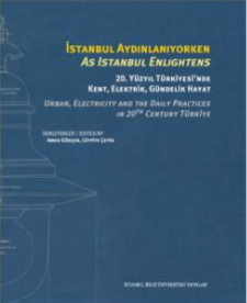 İstanbul Aydınlanıyorken 20. Yüzyıl Türkiyesi’nde Kent, Elektrik, Gündelik Hayat / As Istanbul Enlıghtens Urban, Electrıcıty And The Daıly Practıces In 20th Century Türkiye - İstanbul Bilgi Üniversitesi Yayınları Kitap