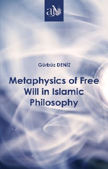 Metaphysics of Free Will in Islamic Philosophy - Ankara Üniversitesi Yayınevi Kitap