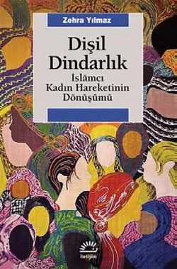Dişil Dindarlık: İslamcı Kadın Hareketinin Dönüşümü - İletişim Yayınları Kitap