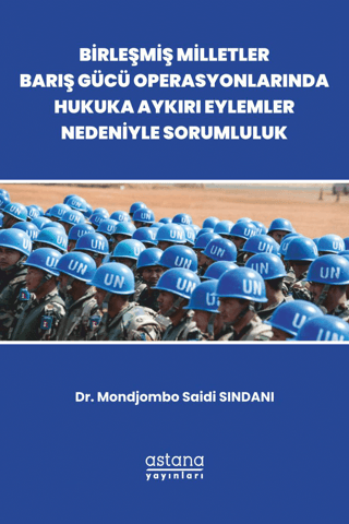 Birleşmiş Milletler Barış Gücü Operasyonlarında Hukuka Aykırı Eylemler Nedeniyle Sorumluluk - Astana Yayınları Kitap