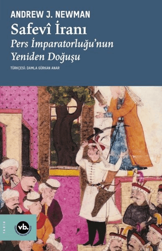 Safevi İranı: Pers İmparatorluğu'nun Yeniden Doğuşu - Vakıfbank Kültür Yayınları Kitap