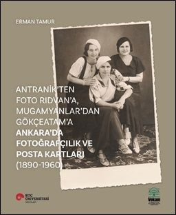 Antranik’ten Foto Rıdvan’a, Mugamyanlar’dan Gökçeatam’a Ankara’da Fotoğrafçılık Ve Posta Kartları (1890-1960) - VEKAM (Koç Üniversitesi Vehbi Koç Ankara Araştırmaları Uygulama ve Araştırma Merkezi ) Kitap