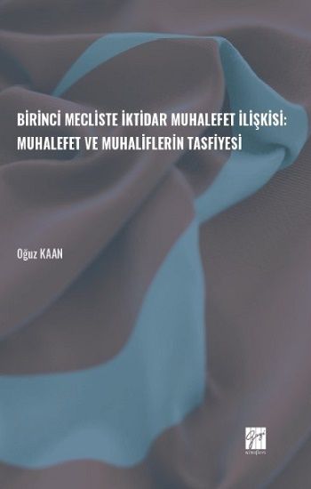 Birinci Mecliste İktidar Muhalefet İlişkisi: Muhalefet ve Muhaliflerin Tasfiyesi - Gazi Kitabevi Kitap
