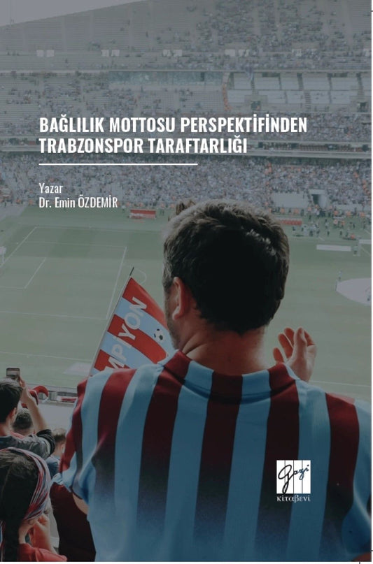 Bağlılık Mottosu Perspektifinden Trabzonspor Taraftarlığı - Gazi Kitabevi Kitap