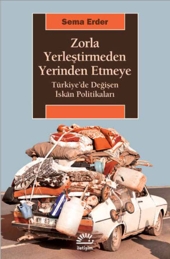 Zorla Yerleştirmeden Yerinden Etmeye Türkiye’de Değişen İskan Politikaları - İletişim Yayınları Kitap