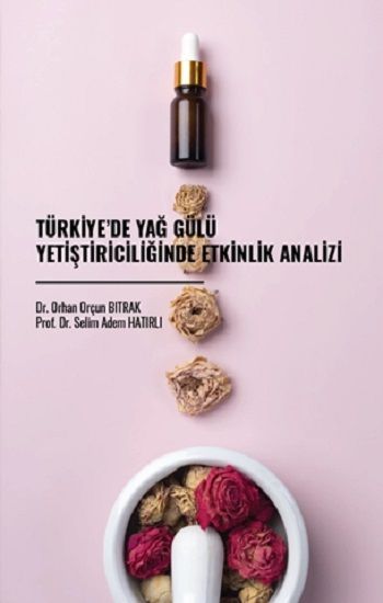 Türkiye’de Yağ Gülü Yetiştiriciliğinde Etkinlik Analizi - Gazi Kitabevi Kitap