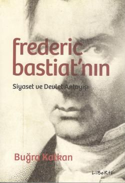 Frederic Bastiat'nın Siyaset ve Devlet Anlayışı - Liberte Yayınları Kitap