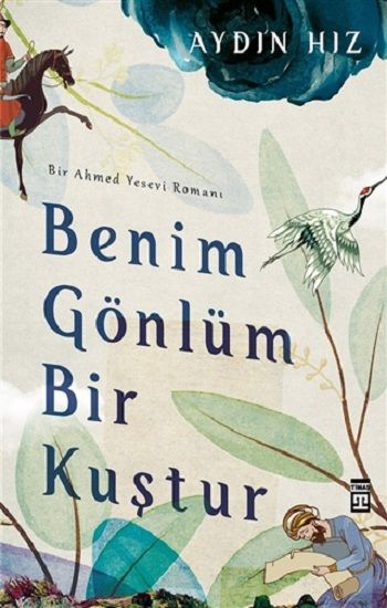 Benim Gönlüm Bir Kuştur - Bir Ahmed Yesevi Romanı - Timaş Yayınları Kitap