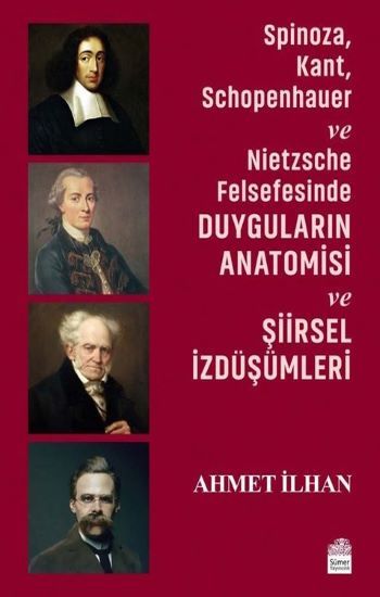 Spinoza, Kant, Schopenhauer ve Nietzsche Felsefesinde Duyguların Anatomisi ve Şiirsel İzdüşümleri - Sümer Yayın Kitap