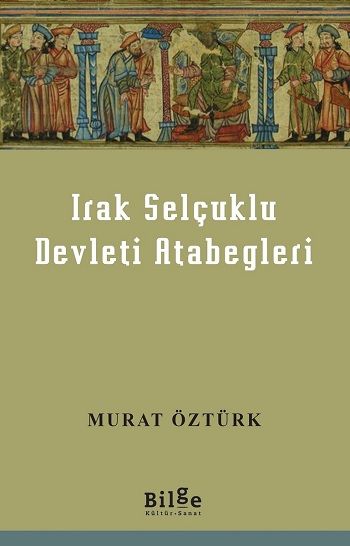 Irak Selçuklu Devleti Atabegleri - Bilge Kültür Sanat Kitap