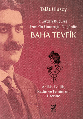 Dün’den Bugün’e İzmir’in Unuttuğu Düşünür Baha Tevfik - Ahlak, Evlilik, Kadın ve Feminizm Üzerine - Sakin Kitap Kitap