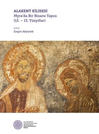 Alakent Kilisesi - Myra’da Bir Bizans Yapısı (12. – 13. Yüzyıllar) (Ciltli) - Koç Üniversitesi Yayınları Kitap