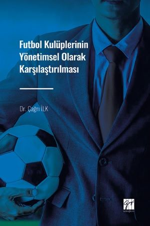 Futbol Kulüplerinin Yönetimsel Olarak Karşılaştırılması - Gazi Kitabevi Kitap