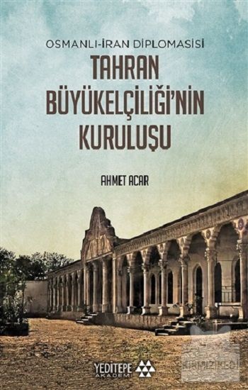 Osmanlı-İran Diplomasisi Tahran Büyükelçiliği'nin Kuruluşu - Yeditepe Yayınevi Kitap
