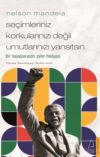 Nelson Mandela - Seçimleriniz Korkularınızı Değil Umutlarınızı Yansıtsın - Destek Yayınları Kitap
