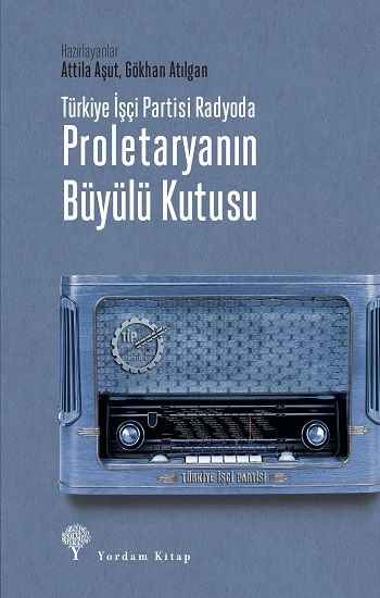 Türkiye İşçi Partisi Radyoda Proletaryanın Büyülü Kutusu - Yordam Kitap Kitap