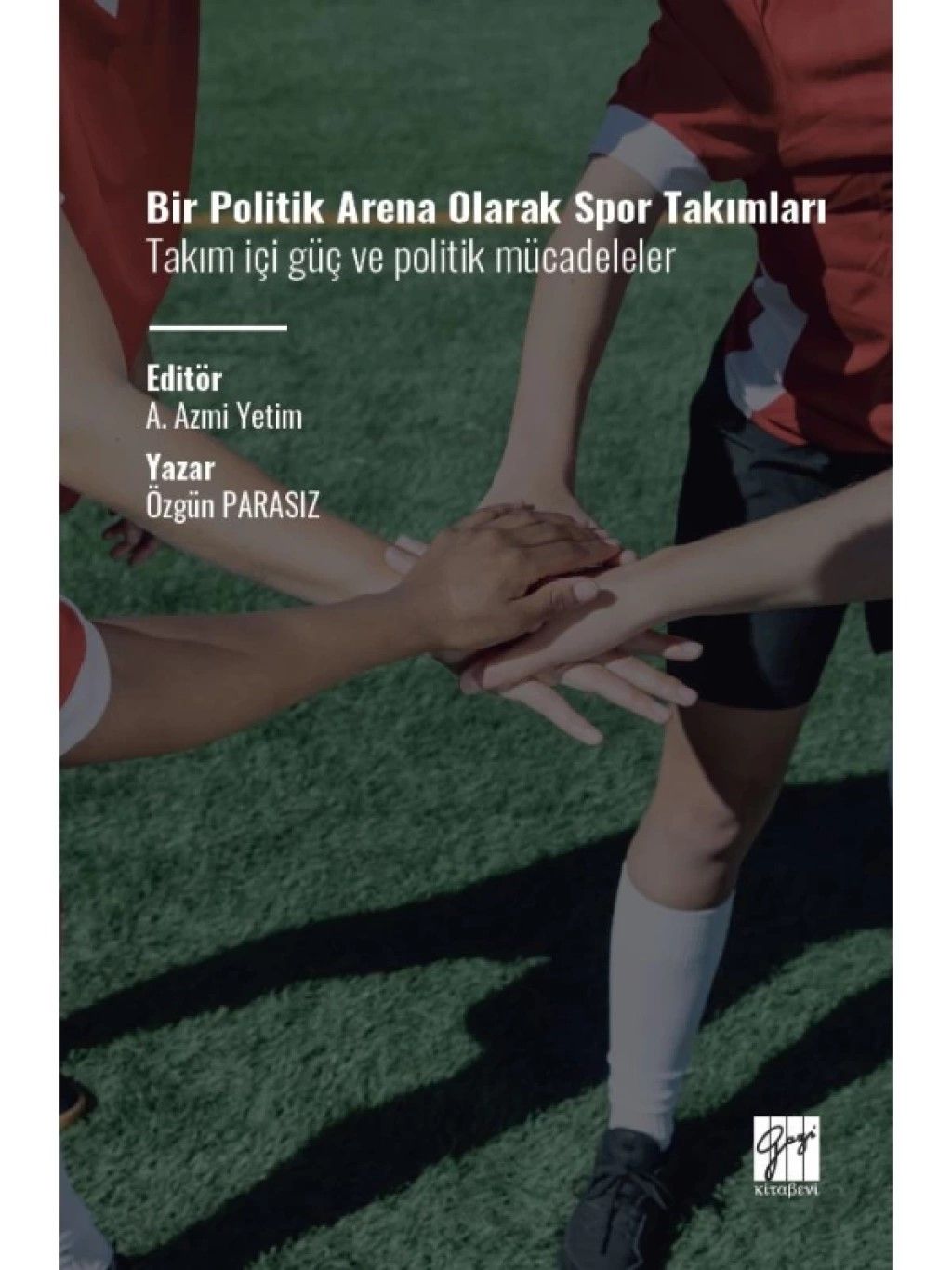 Bir Politik Arena Olarak Spor Takımları Takım İçi Güç ve Politik Mücadeleler - Gazi Kitabevi Kitap