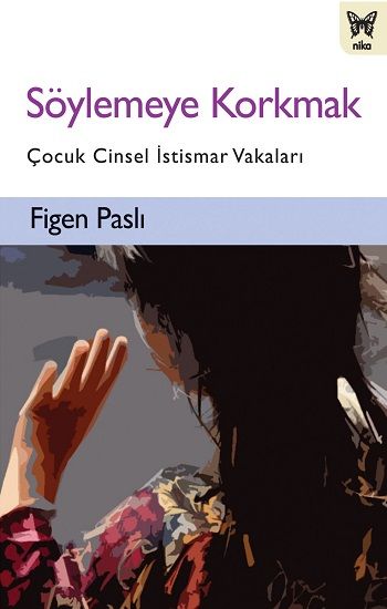 Söylemeye Korkmak: Çocuk Cinsel İstismar Vakaları - Nika Yayınevi Kitap