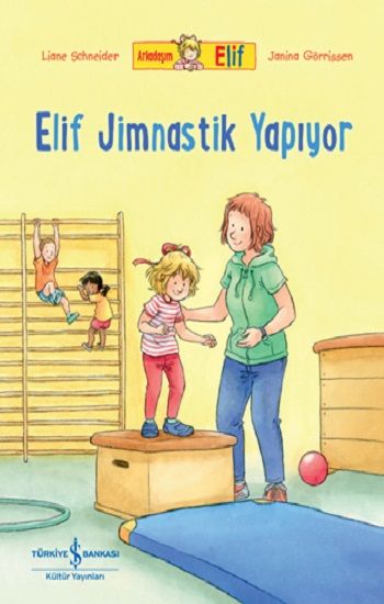 Arkadaşım Elif - Elif Jimnastik Yapıyor - İş Bankası Kültür Yayınları Kitap